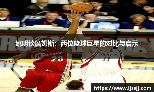 姚明谈詹姆斯：两位篮球巨星的对比与启示
