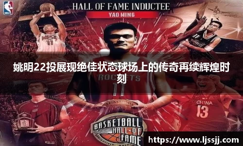 姚明22投展现绝佳状态球场上的传奇再续辉煌时刻