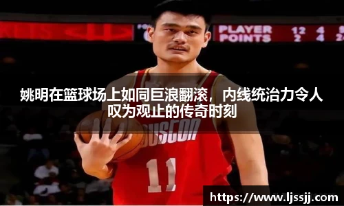 姚明在篮球场上如同巨浪翻滚，内线统治力令人叹为观止的传奇时刻